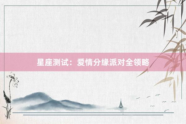 星座测试：爱情分缘派对全领略